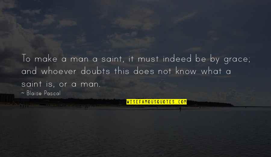 Doubts And Faith Quotes By Blaise Pascal: To make a man a saint, it must