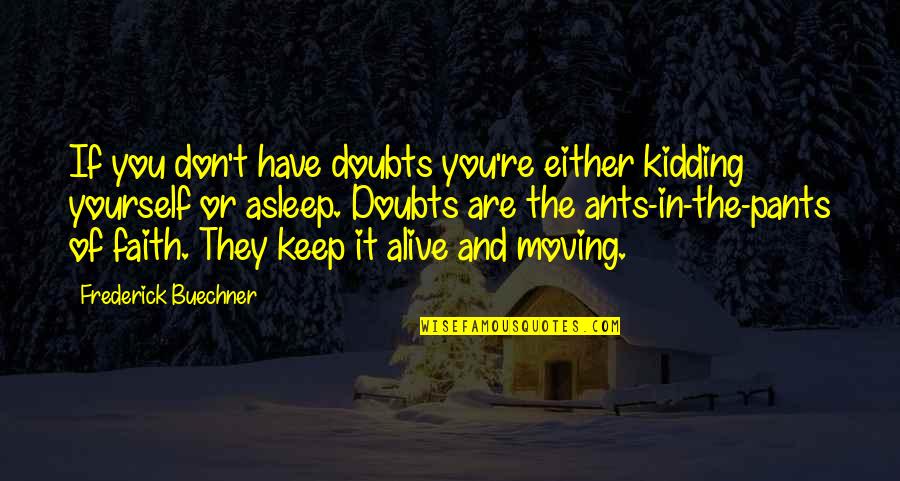 Doubts And Faith Quotes By Frederick Buechner: If you don't have doubts you're either kidding Doubts And Faith Quotes By Frederick Buechner: If you don't have doubts you're either kidding