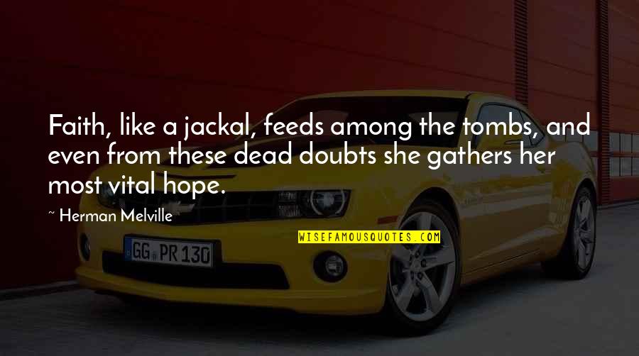 Doubts And Faith Quotes By Herman Melville: Faith, like a jackal, feeds among the tombs,