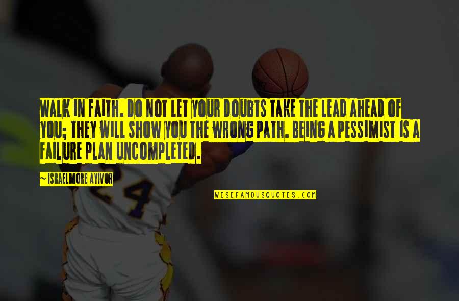 Doubts And Faith Quotes By Israelmore Ayivor: Walk in faith. Do not let your doubts Doubts And Faith Quotes By Israelmore Ayivor: Walk in faith. Do not let your doubts