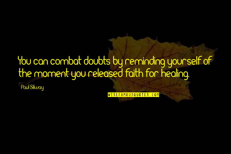 Doubts And Faith Quotes By Paul Silway: You can combat doubts by reminding yourself of Doubts And Faith Quotes By Paul Silway: You can combat doubts by reminding yourself of