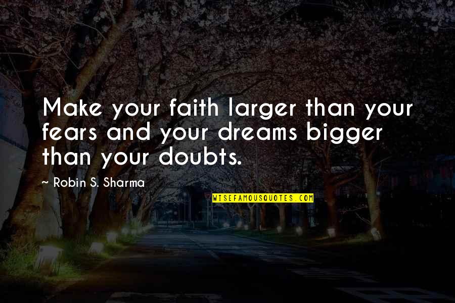 Doubts And Faith Quotes By Robin S. Sharma: Make your faith larger than your fears and