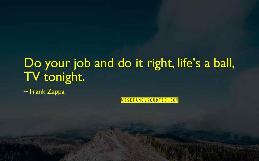 Doubts In A Relationship Tumblr Quotes By Frank Zappa: Do your job and do it right, life's