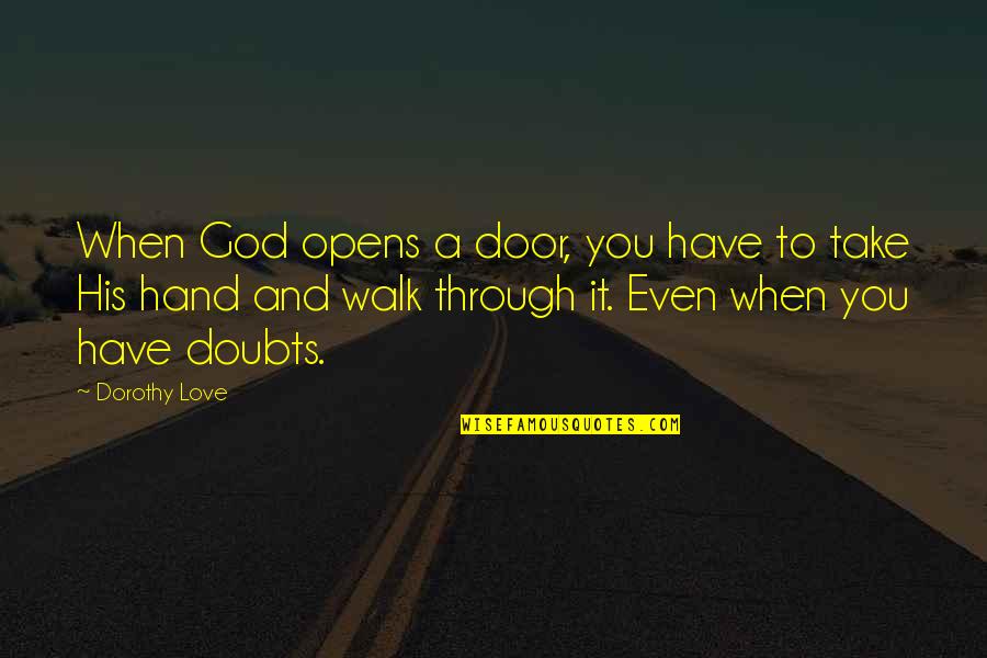 Doubts In Love Quotes By Dorothy Love: When God opens a door, you have to