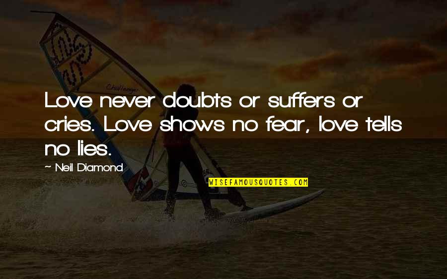 Doubts In Love Quotes By Neil Diamond: Love never doubts or suffers or cries. Love