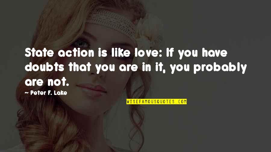 Doubts In Love Quotes By Peter F. Lake: State action is like love: If you have