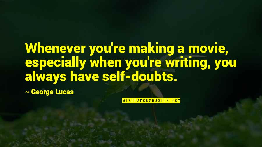 Doubts Movie Quotes By George Lucas: Whenever you're making a movie, especially when you're