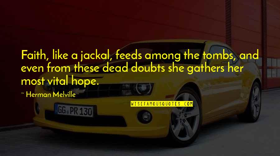 Doubts Quotes By Herman Melville: Faith, like a jackal, feeds among the tombs,