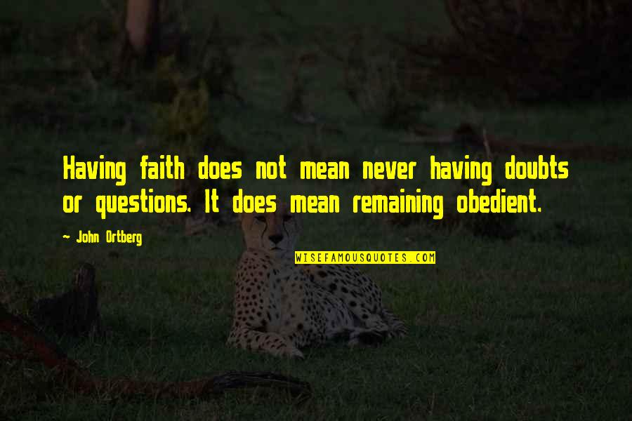 Doubts Quotes By John Ortberg: Having faith does not mean never having doubts