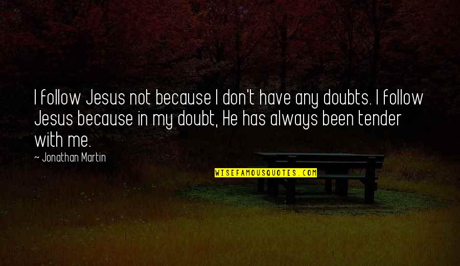 Doubts Quotes By Jonathan Martin: I follow Jesus not because I don't have