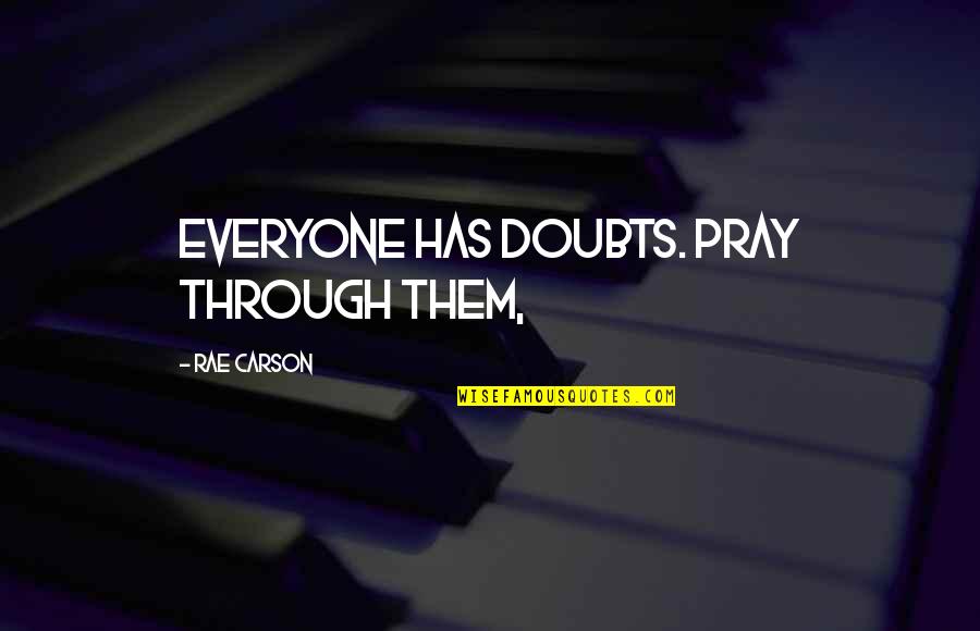 Doubts Quotes By Rae Carson: Everyone has doubts. Pray through them,