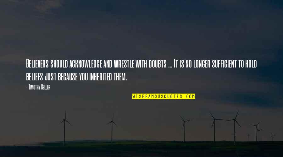 Doubts Quotes By Timothy Keller: Believers should acknowledge and wrestle with doubts ...