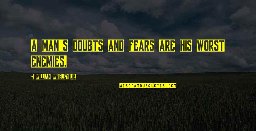 Doubts Quotes By William Wrigley Jr.: A man's doubts and fears are his worst