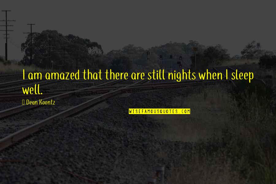 Douce Nuit Quotes By Dean Koontz: I am amazed that there are still nights