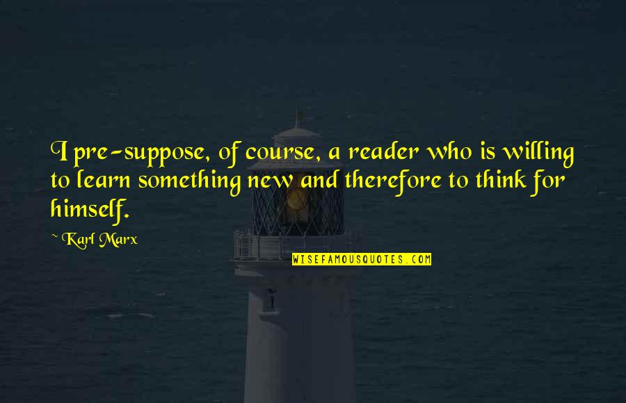 Doucet Survey Quotes By Karl Marx: I pre-suppose, of course, a reader who is Doucet Survey Quotes By Karl Marx: I pre-suppose, of course, a reader who is