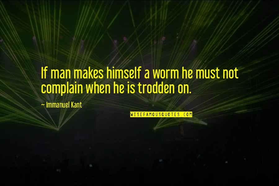 Douceur Quotes By Immanuel Kant: If man makes himself a worm he must