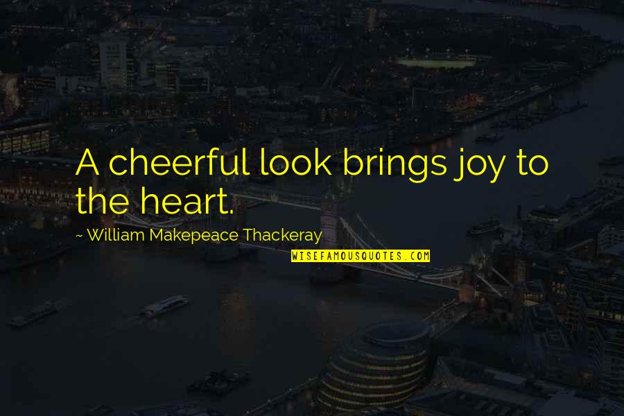 Douch Quotes By William Makepeace Thackeray: A cheerful look brings joy to the heart. Douch Quotes By William Makepeace Thackeray: A cheerful look brings joy to the heart.