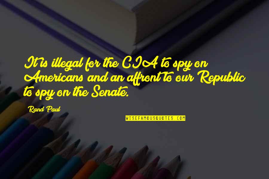 Douchebag Celebrity Quotes By Rand Paul: It is illegal for the CIA to spy