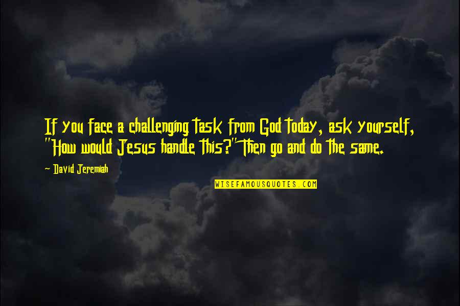Douchebag Ex Boyfriend Quotes By David Jeremiah: If you face a challenging task from God