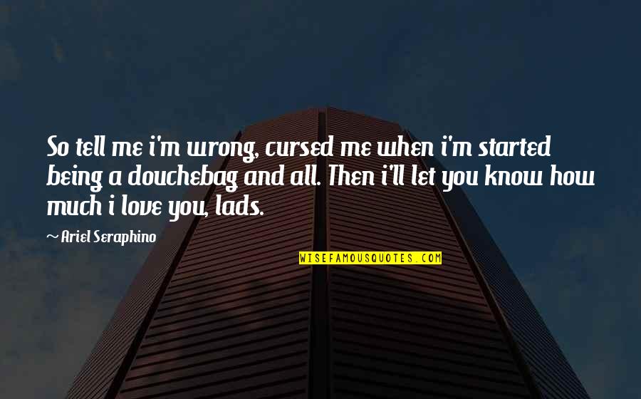Douchebag Quotes By Ariel Seraphino: So tell me i'm wrong, cursed me when