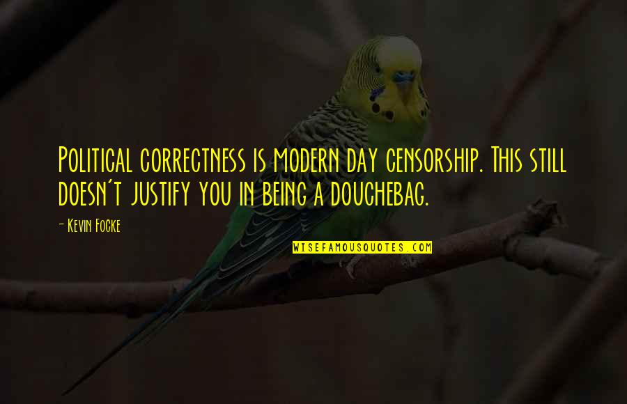 Douchebag Quotes By Kevin Focke: Political correctness is modern day censorship. This still