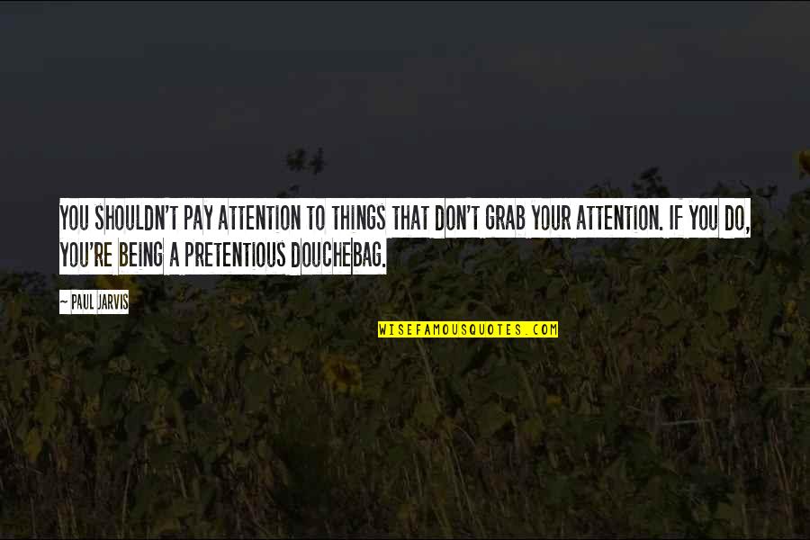 Douchebag Quotes By Paul Jarvis: You shouldn't pay attention to things that don't