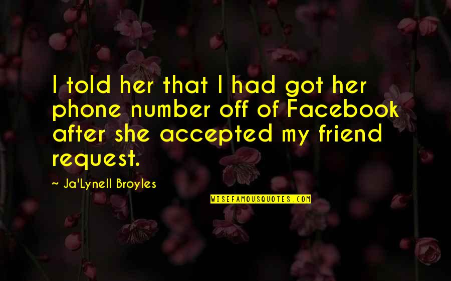 Douchebaggery At Its Finest Quotes By Ja'Lynell Broyles: I told her that I had got her