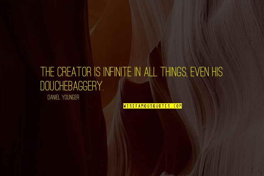 Douchebaggery Quotes By Daniel Younger: The Creator is infinite in all things, even