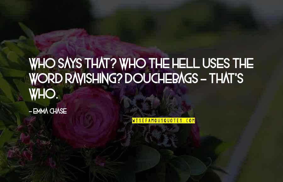 Douchebags Quotes By Emma Chase: Who says that? Who the hell uses the