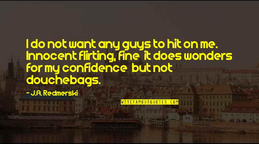 Douchebags Quotes By J.A. Redmerski: I do not want any guys to hit