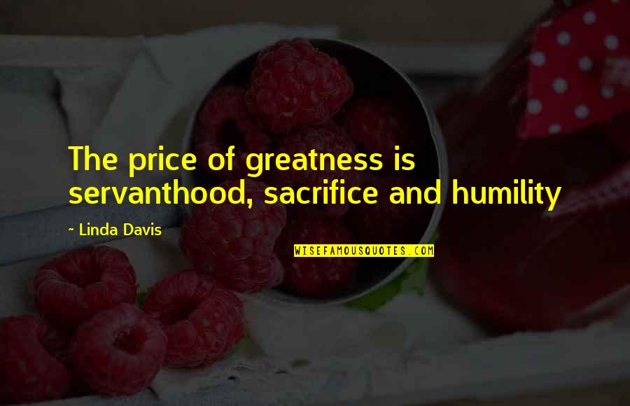 Douchebags Quotes By Linda Davis: The price of greatness is servanthood, sacrifice and