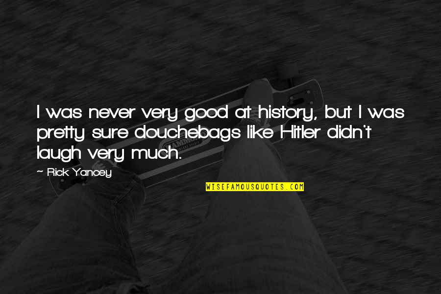 Douchebags Quotes By Rick Yancey: I was never very good at history, but