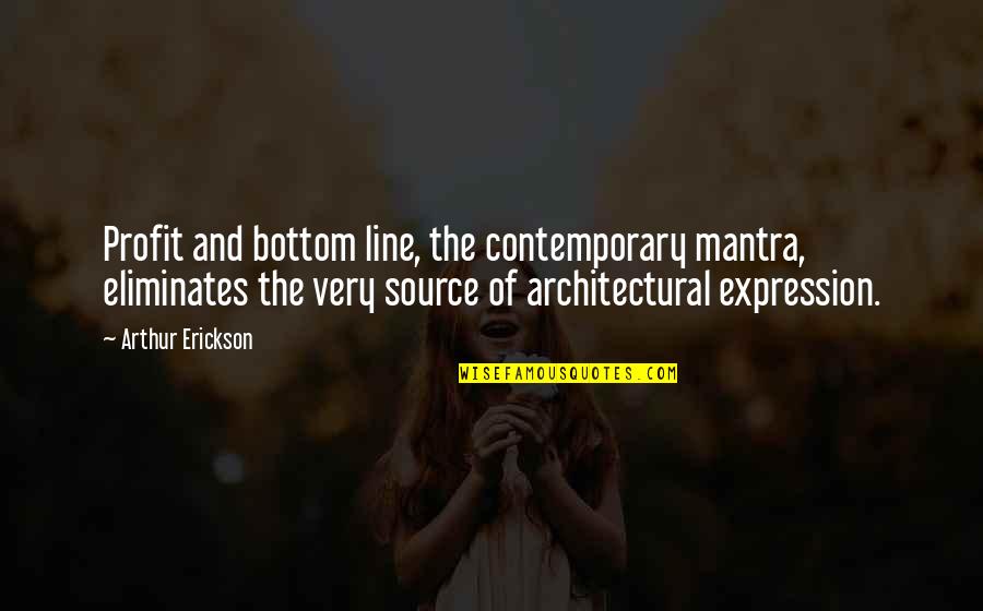 Douchebags Tumblr Quotes By Arthur Erickson: Profit and bottom line, the contemporary mantra, eliminates