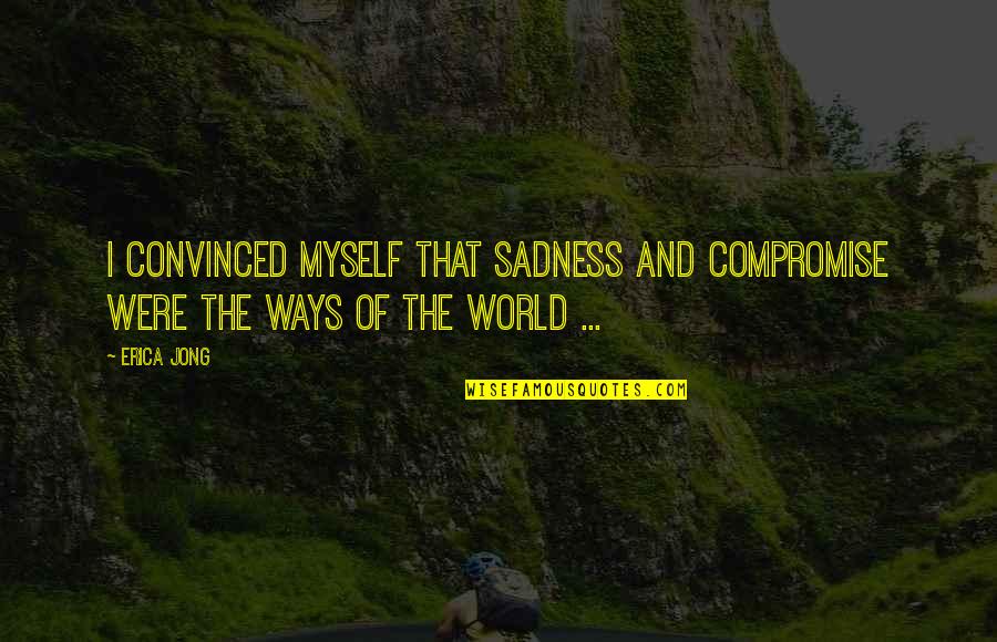 Douchebags Tumblr Quotes By Erica Jong: I convinced myself that sadness and compromise were