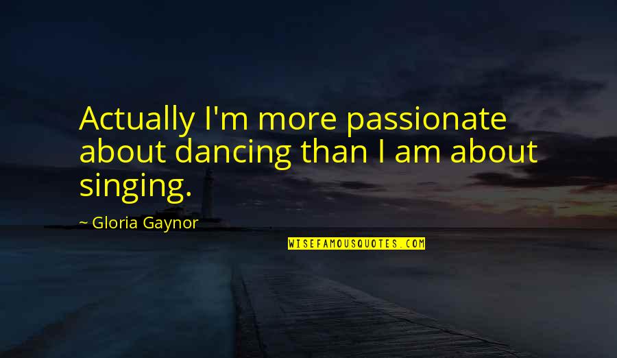 Douched Quotes By Gloria Gaynor: Actually I'm more passionate about dancing than I