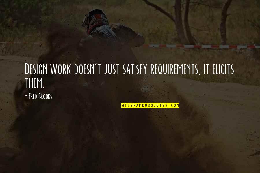 Douchedom Quotes By Fred Brooks: Design work doesn't just satisfy requirements, it elicits