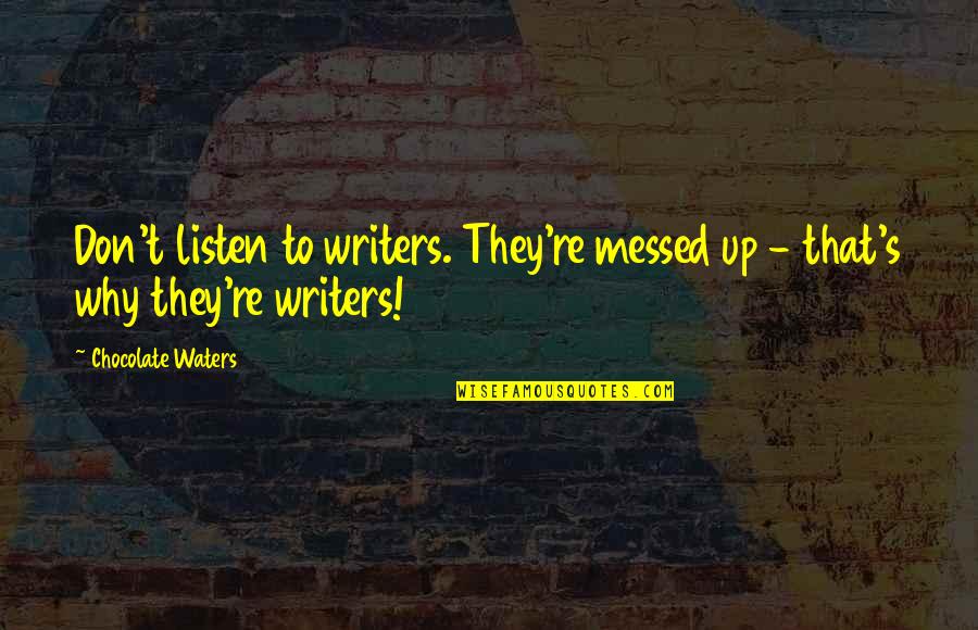 Douchegroom Quotes By Chocolate Waters: Don't listen to writers. They're messed up -