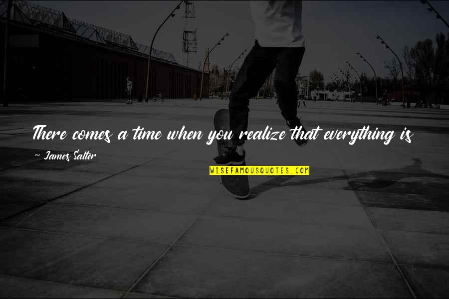 Douchegroom Quotes By James Salter: There comes a time when you realize that