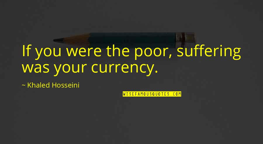 Douchegroom Quotes By Khaled Hosseini: If you were the poor, suffering was your