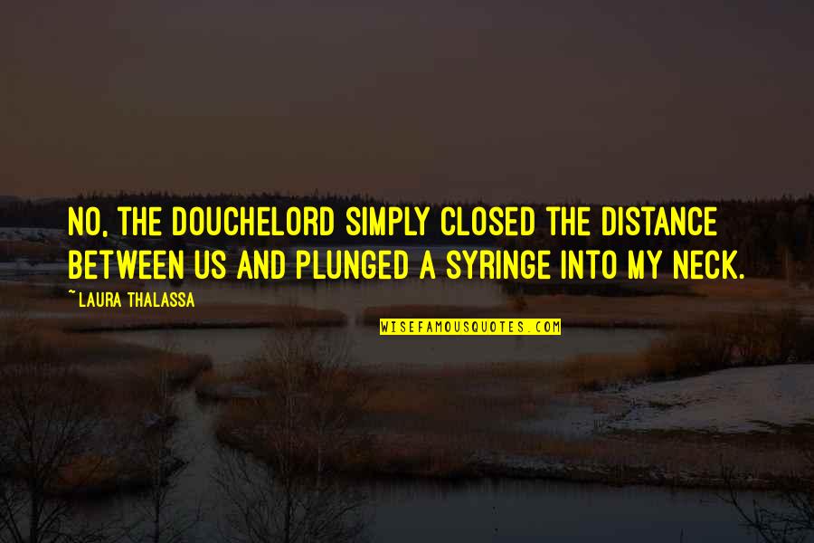 Douchelord Quotes By Laura Thalassa: No, the douchelord simply closed the distance between