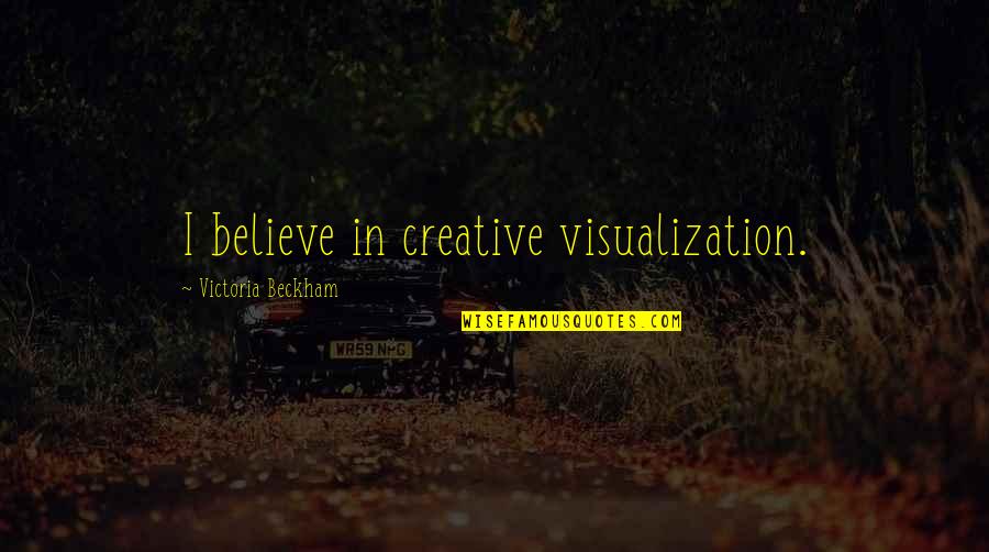 Douchelord Quotes By Victoria Beckham: I believe in creative visualization.