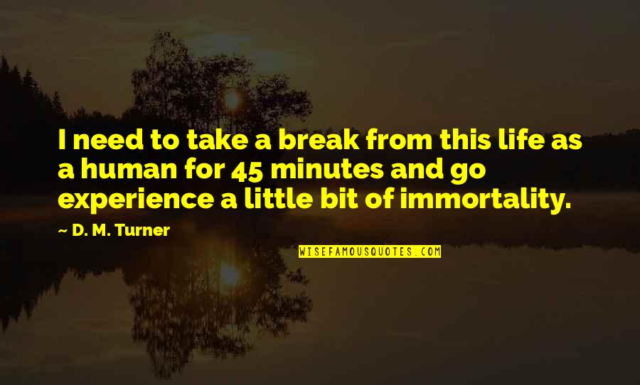 Douchelord Urban Quotes By D. M. Turner: I need to take a break from this