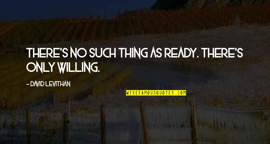 Douchelord Urban Quotes By David Levithan: There's no such thing as ready. There's only