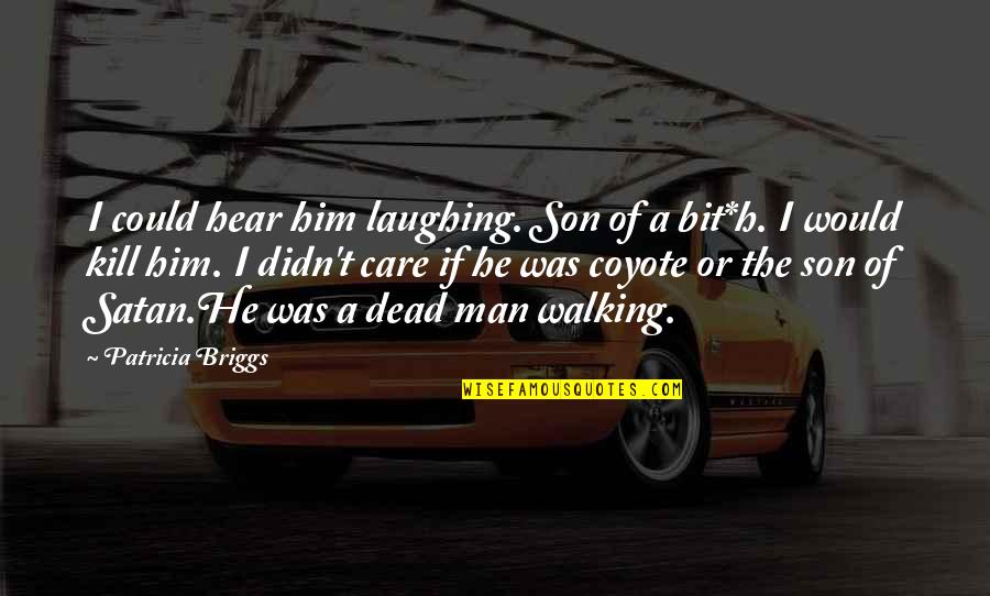 Douchelord Urban Quotes By Patricia Briggs: I could hear him laughing. Son of a