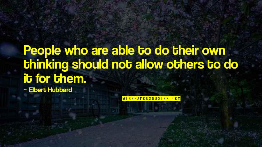 Douchery Quotes By Elbert Hubbard: People who are able to do their own Douchery Quotes By Elbert Hubbard: People who are able to do their own