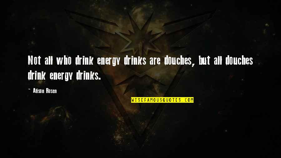 Douches Quotes By Alison Rosen: Not all who drink energy drinks are douches,