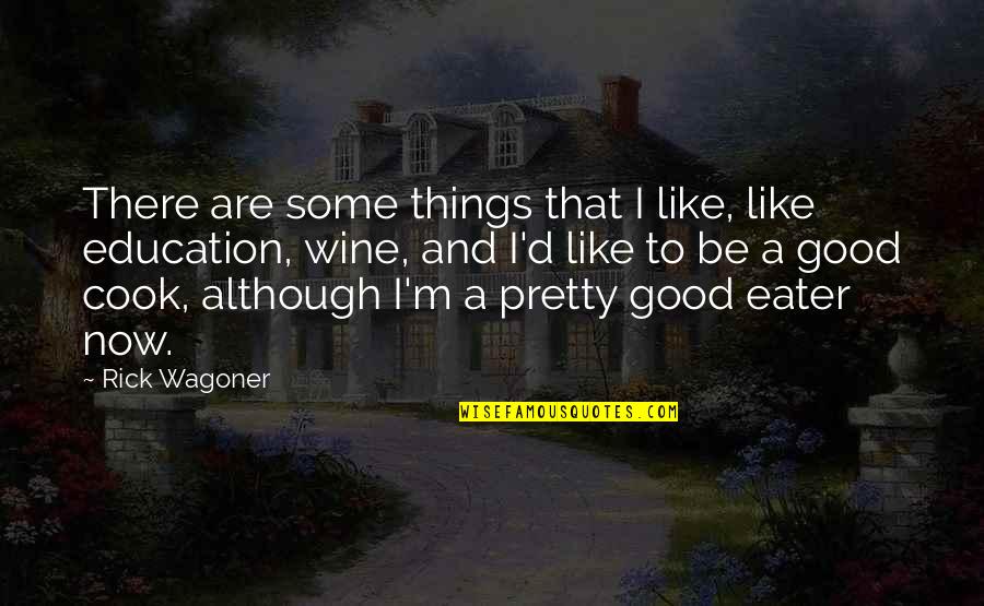 Douchey Guy Quotes By Rick Wagoner: There are some things that I like, like