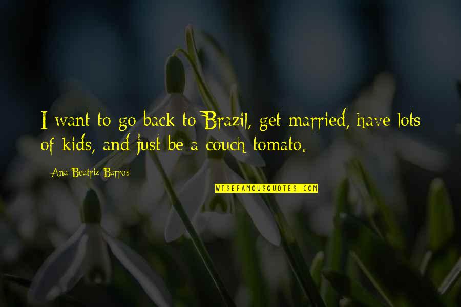 Douchey Gym Quotes By Ana Beatriz Barros: I want to go back to Brazil, get Douchey Gym Quotes By Ana Beatriz Barros: I want to go back to Brazil, get