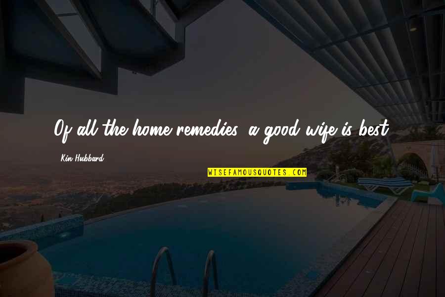 Douchey Hipster Quotes By Kin Hubbard: Of all the home remedies, a good wife