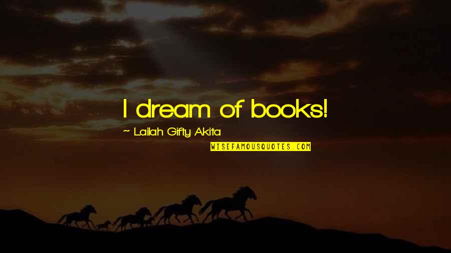 Douchey Hipster Quotes By Lailah Gifty Akita: I dream of books!